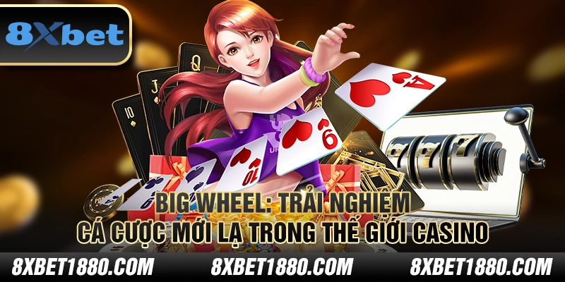 Big Wheel: Trải nghiệm cá cược mới lạ trong thế giới Casino