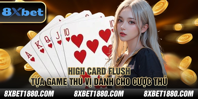 High Card Flush – Tựa game thú vị dành cho cược thủ