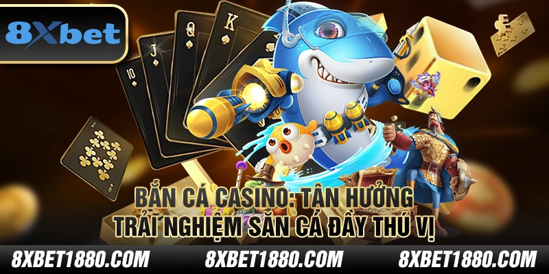 Bắn cá Casino: Tận hưởng trải nghiệm săn cá đầy thú vị